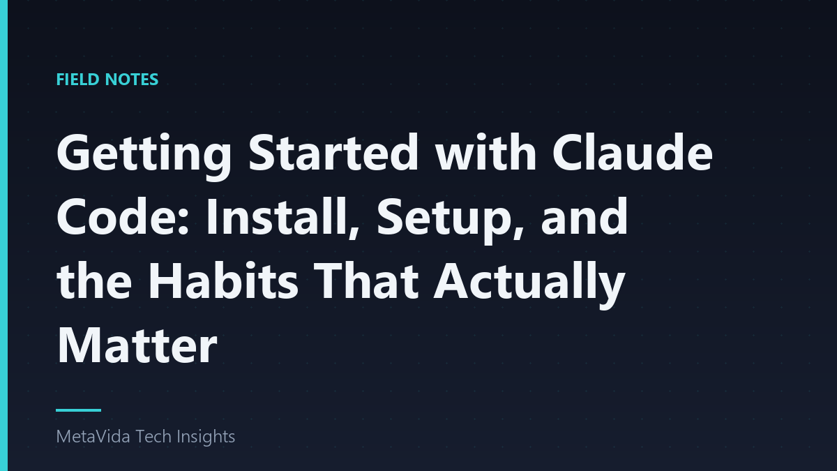 Getting Started with Claude Code: Install, Setup, and the Habits That Actually Matter
